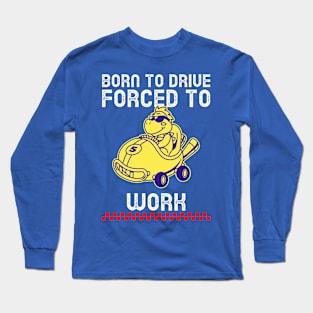 Born to drive forced to work car Long Sleeve T-Shirt